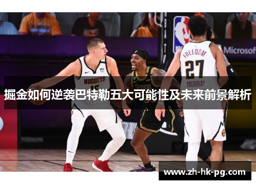 掘金如何逆袭巴特勒五大可能性及未来前景解析 掘金如何逆袭巴特勒五大可能性及未来前景解析