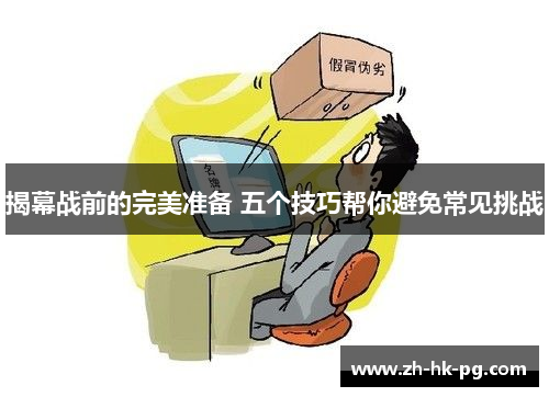 揭幕战前的完美准备 五个技巧帮你避免常见挑战 揭幕战前的完美准备 五个技巧帮你避免常见挑战
