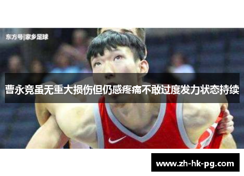 曹永竞虽无重大损伤但仍感疼痛不敢过度发力状态持续 曹永竞虽无重大损伤但仍感疼痛不敢过度发力状态持续