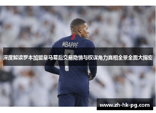 深度解读罗本加盟皇马幕后交易隐情与权谋角力真相全景全面大揭密