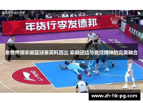 老詹带领家庭篮球赛笑料百出 家庭团结与竞技精神的完美融合