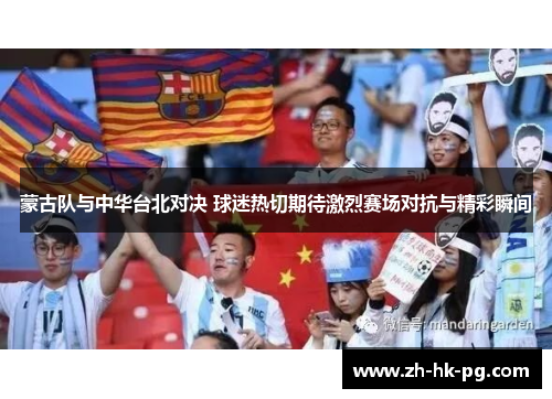 蒙古队与中华台北对决 球迷热切期待激烈赛场对抗与精彩瞬间