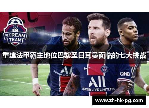 重建法甲霸主地位巴黎圣日耳曼面临的七大挑战 重建法甲霸主地位巴黎圣日耳曼面临的七大挑战